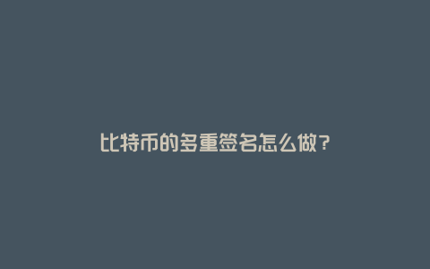 比特币的多重签名怎么做？