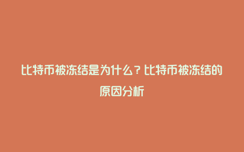 比特币被冻结是为什么？比特币被冻结的原因分析