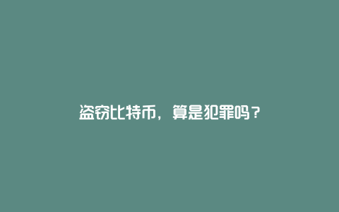 盗窃比特币，算是犯罪吗？