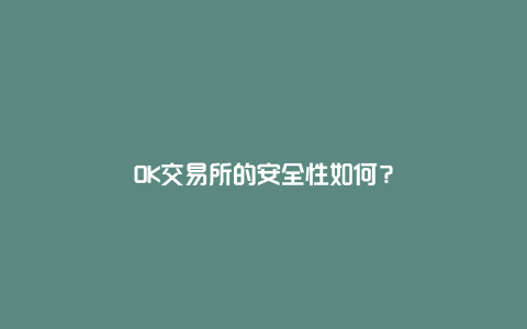 OK交易所的安全性如何？