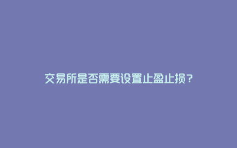 交易所是否需要设置止盈止损？