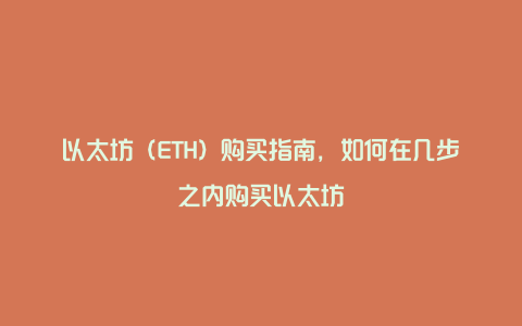 以太坊（ETH）购买指南，如何在几步之内购买以太坊