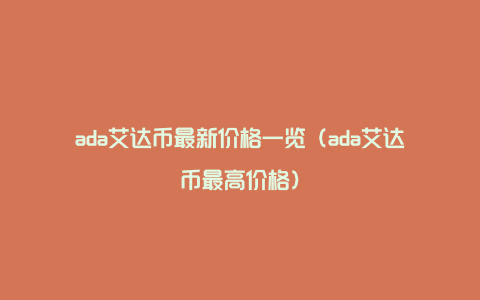 ada艾达币最新价格一览（ada艾达币最高价格）