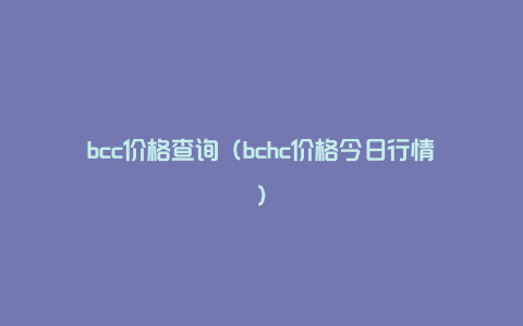 bcc价格查询（bchc价格今日行情）