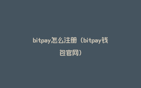 bitpay怎么注册（bitpay钱包官网）