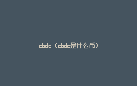 cbdc（cbdc是什么币）