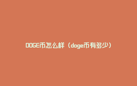 DOGE币怎么样（doge币有多少）