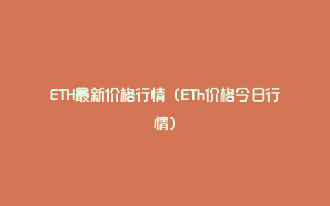 ETH最新价格行情（ETh价格今日行情）