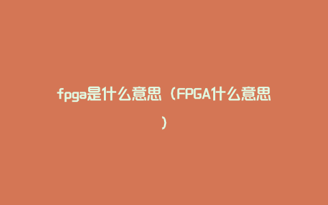 fpga是什么意思（FPGA什么意思）