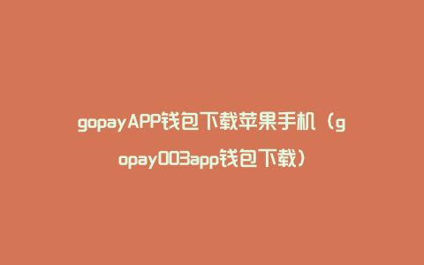 gopayAPP钱包下载苹果手机（gopay003app钱包下载）