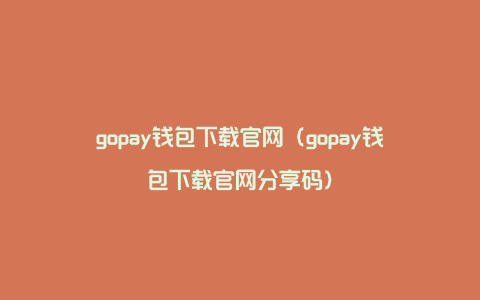 gopay钱包下载官网（gopay钱包下载官网分享码）