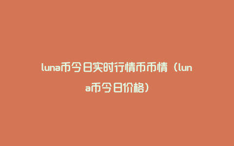 luna币今日实时行情币币情（luna币今日价格）