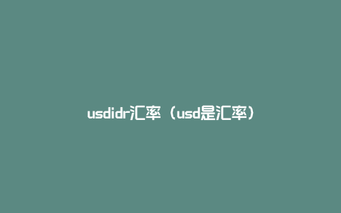 usdidr汇率（usd是汇率）