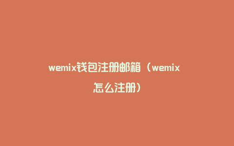 wemix钱包注册邮箱（wemix 怎么注册）