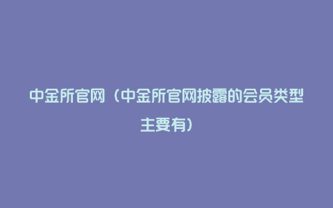 中金所官网（中金所官网披露的会员类型主要有）