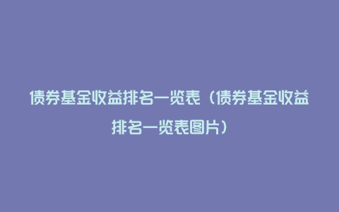 债券基金收益排名一览表（债券基金收益排名一览表图片）