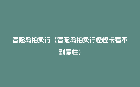 冒险岛拍卖行（冒险岛拍卖行怪怪卡看不到属性）