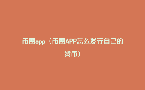 币圈app（币圈APP怎么发行自己的货币）