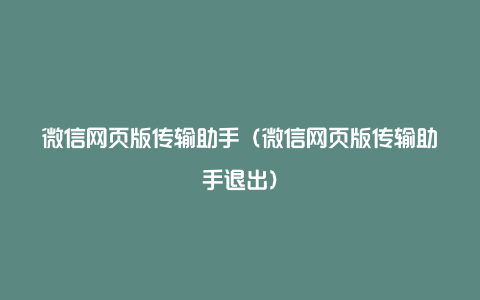 微信网页版传输助手（微信网页版传输助手退出）