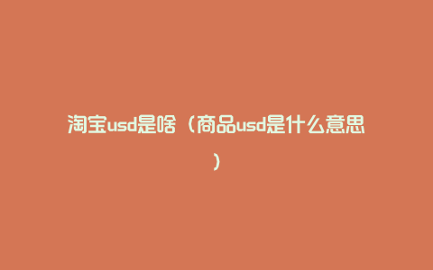 淘宝usd是啥（商品usd是什么意思）