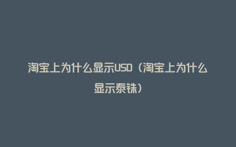 淘宝上为什么显示USD（淘宝上为什么显示泰铢）