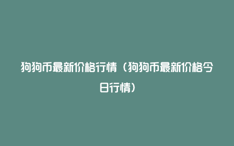 狗狗币最新价格行情（狗狗币最新价格今日行情）