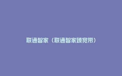 联通智家（联通智家臻宽带）