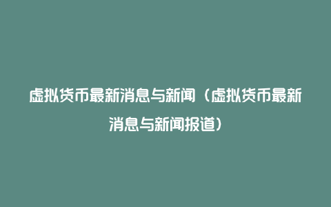 虚拟货币最新消息与新闻（虚拟货币最新消息与新闻报道）