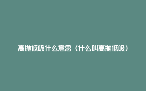 高抛低吸什么意思（什么叫高抛低吸）