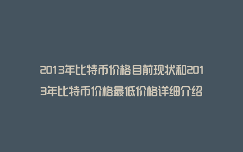 2013年比特币价格目前现状和2013年比特币价格最低价格详细介绍