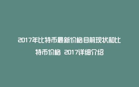 2017年比特币最新价格目前现状和比特币价格 2017详细介绍