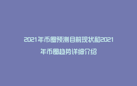 2021年币圈预测目前现状和2021年币圈趋势详细介绍