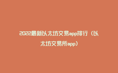 2022最新以太坊交易app排行（以太坊交易所app）