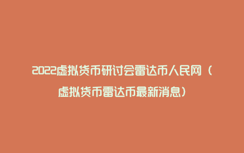 2022虚拟货币研讨会雷达币人民网（虚拟货币雷达币最新消息）