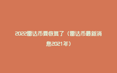 2022雷达币要恢复了（雷达币最新消息2021年）