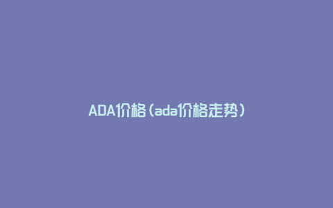 ADA价格(ada价格走势)