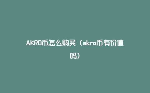 AKRO币怎么购买（akro币有价值吗）