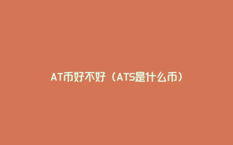 AT币好不好（ATS是什么币）