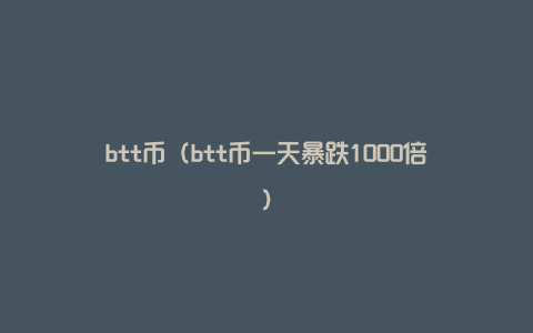 btt币（btt币一天暴跌1000倍）