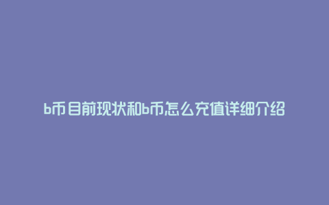 b币目前现状和b币怎么充值详细介绍