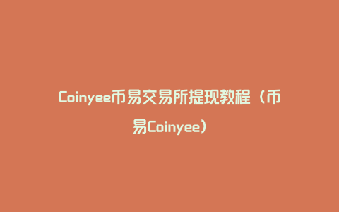 Coinyee币易交易所提现教程（币易Coinyee）