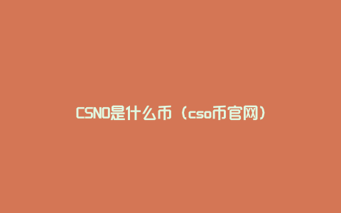 CSNO是什么币（cso币官网）