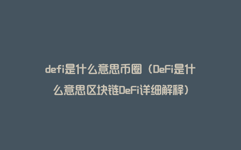 defi是什么意思币圈（DeFi是什么意思区块链DeFi详细解释）