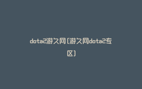 dota2游久网[游久网dota2专区]