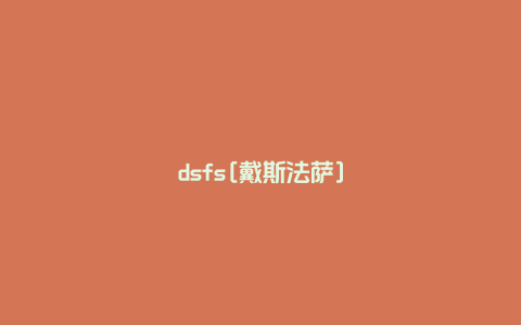 dsfs[戴斯法萨]