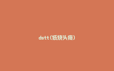 dstt(低烧头疼)