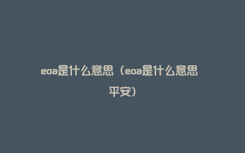 eoa是什么意思（eoa是什么意思 平安）