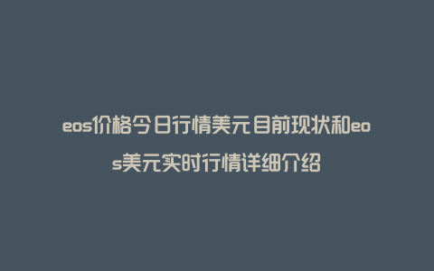 eos价格今日行情美元目前现状和eos美元实时行情详细介绍