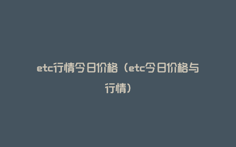 etc行情今日价格（etc今日价格与行情）