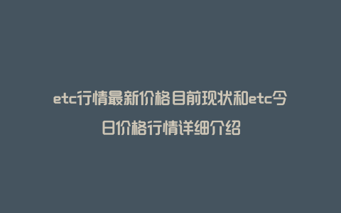 etc行情最新价格目前现状和etc今日价格行情详细介绍